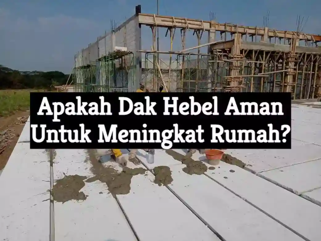 Apakah Dak Hebel Aman Untuk Meningkat Rumah?